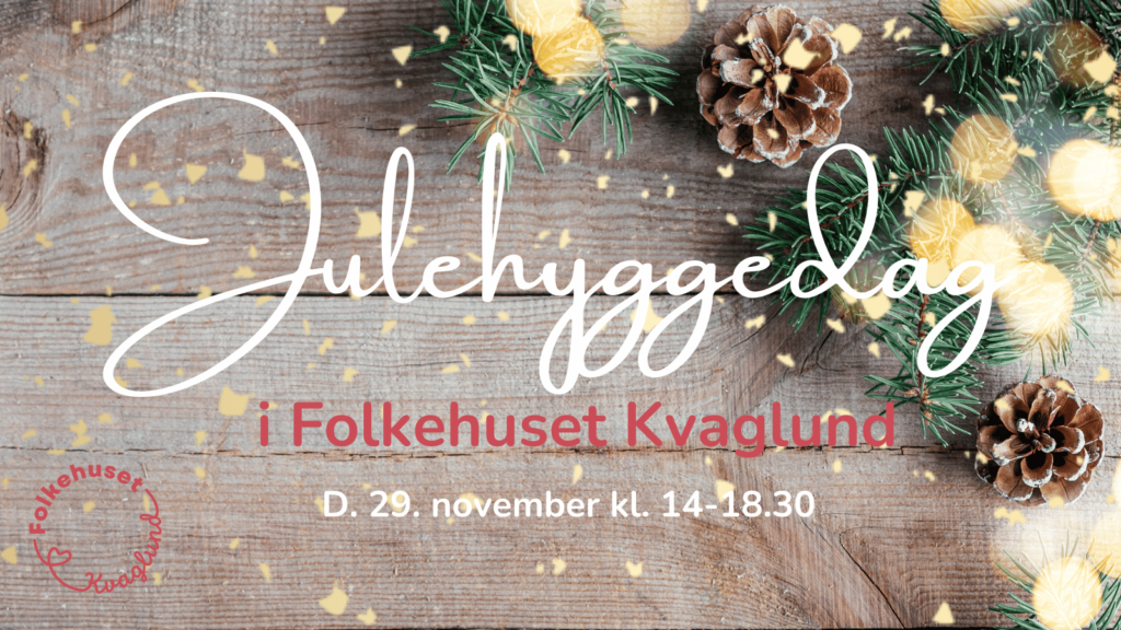Dekorativ baggrund med tekst: Julehyggedag i Folkehuset Kvaglund. D. 29. november kl. 14-18.30. Folkehusets logo i venstre side.