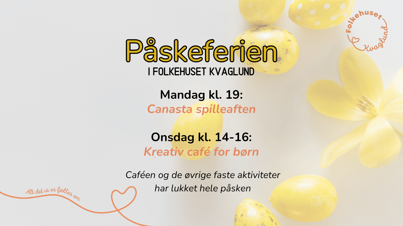 Påskeferien i Folkehuset Kvaglund. Mandag kl. 19: Canasta spilleaften. Onsdag kl. 14-16: Kreativ café for børn. Caféen og de øvrige faste aktiviteter holder lukket hele påsken.